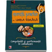 Exercitii practice de Limba Romana, pentru clasa a VI-a. Consolidare. Competenta si performanta in comunicare. Editia a V-a, revizuita si adaugita