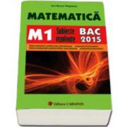 Bac 2015. Matematica (M1) bacalaureat 2015. Subiecte rezolvate (Ion Bucur Popescu)