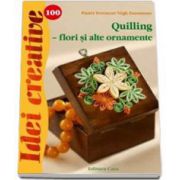 Quilling - flori si alte ornamente. Colectia Idei creative 100