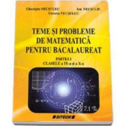 Gheorghe Necsuleu, Teme si probleme de matematica pentru Bacalaureat - Partea I clasele IX-a si a X-a