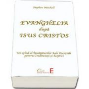 Evanghelia dupa Isus Cristos. Un Ghid al Invataturilor Sale Esentiale pentru Credinciosi si Sceptici (Stephen Mitchell)