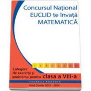 Culegere matematica Euclid clasa a VIII-a, editia 2013 - 2014. Concursul EUCLID te invata matematica