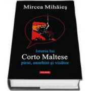 Istoria lui Corto Maltese: pirat, anarhist si visator (Prefata de Horia-Roman Patapievici)