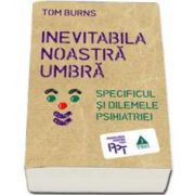 Tom Burns, Inevitabila noastra umbra. Specificul si dilemele psihiatriei