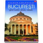 Bucuresti Ghid turistic, istoric, artistic editia a XI-a revazuta (Silvia Colfescu)