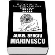 O contributie la istoria exilului romanesc vol. 10 (Aurel Sergiu Marinescu)