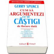 Cum sa argumentezi ca sa castigi de fiecare data: acasa, la serviciu, la tribunal, oriunde, oricand