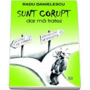 Radu Danielescu, Sunt corupt, dar ma tratez