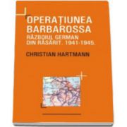 Operatiunea Barbarossa. Razboiul german din rasarit 1941-1945