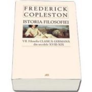 Frederick Copleston, Istoria filozofiei - Volumul VII - Filozofia clasica germana din secolele XVIII - XIX (Editie necartonata)