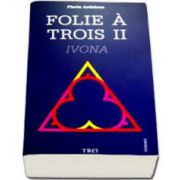 Florin Ardelean, Folie a trois - Ivona. Volumul al II-lea