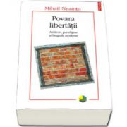 Povara libertatii. Antiteze, paradigme si biografii moderne