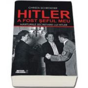 Hitler a fost seful meu. Marturiile secretarei lui Adolf Hitler (Schroeder Christa)