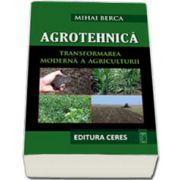 Agrotehnica. Transformarea moderna a Agriculturii (Contine CD)