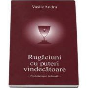 Rugaciuni cu puteri vindecatoare - Psihoterapie isihasta (Vasile Andru)