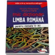 Mic dictionar de Limba Romana pentru clasele V-XII - Editia a III-a, revizuita si adaugita