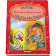 Doua povesti minunate. Rapunzel si Ratusca cea urata