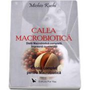 CALEA MACROBIOTICĂ. Ghidul complet pentru Macrobiotică