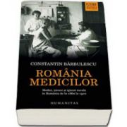 Romania medicilor. Medici, tarani si igiena rurala in Romania de la 1860 la 1910 (Constantin Barbulescu)