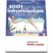 1001 miracole pentru infrumusetare. Secrete si solutii din cap pana in picioare