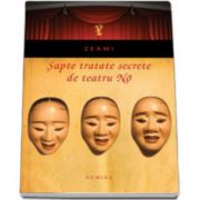 ZEAMI - Sapte tratate secrete de teatru No (Editie, paperback)