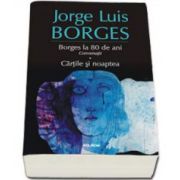 Borges la 80 de ani. Conversatii. Cartile si noaptea - Traduceri de Ariadna Ponta si Tudora Sandru-Mehedint