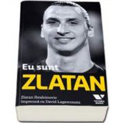 Eu sunt Zlatan. Zlatan Ibrahimovic impreuna cu David Lagercrantz