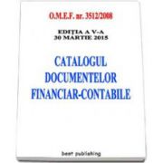 Catalogul documentelor financiar-contabile - Actualizata la 30 martie 2015. Editia a V-a