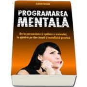 Programarea mentala (De la persuasiune si spalare a creierului, la ajuta te pe tine insuti si metafizica practic)