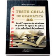 Teste-Grila de Gramatica pentru admiterea in scolile de agenti de politie si de subofiteri de jandarmi si in facultatile de drept - Limba Romana - Editia 2015 (Maria Ticleanu)