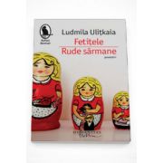 Fetitele. Rude sarmane - Ludmila Ulitkaia