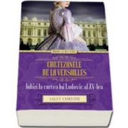 Sally Christie, Curtezanele de la Versailles. Iubiri la curtea lui Ludovic al XV-lea