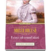 Laurie Graham, Marea Ducesa. O viata sub semnul iubirii (Iubiri si Destine)