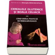 Gheorghe Mencinicopschi, Cerealele glutenice si boala celiaca sau Cand graul poate sa ne imbolnaveasca