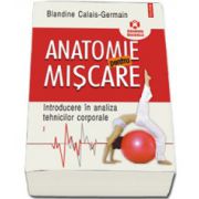 Anatomie pentru miscare, vol. I: Introducere in analiza tehnicilor corporale