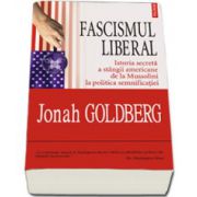 Fascismul liberal. Istoria secreta a stingii americane de la Mussolini la politica semnificatiei