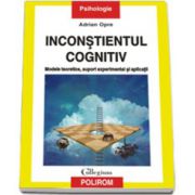 Inconstientul cognitiv: modele teoretice, suport experimental si aplicatii