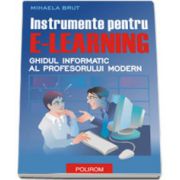 Instrumente pentru e-learning. Ghidul informatic al profesorului modern