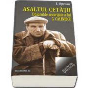 Asaltul cetatii. Dosarul de securitate al lui G. Calinescu