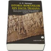 Istoria romanilor din Dacia Traiana. Dacia anteromana, Dacia romana, Dacia post-romana (migratiunile barbare) - Volumul 1