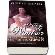 Greg King, Ducesa de Windsor. Extraordinara viata a lui Wallis Simpson