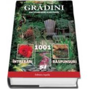 Gradini - 1001 de intrebari si raspunsuri. Enciclopedie ilustrata