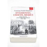 Evgheniti, ciocoi, mojici. Despre obrazele primei modernitati romanesti (1750-1860) - Constanta Vintila-Ghitulescu