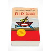 Flux. Psihologia fericirii - Mihaly Csikszentmihalyi