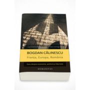 Franta, Europa, Romania. Eseu despre economie, politica si libertate - Bogdan Calinescu