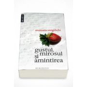 Gustul, mirosul si amintirea - Anamaria Smigelschi
