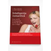 Inteligenta romantica. Cum sa fii in dragoste la fel de istet ca-n viata - Mary Valentis