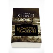 Moartea tragediei - George Steiner