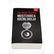 Mostenirea Kremlinului. Rolul spionajului in sistemul comunist de guvernare - Ion Mihai Pacepa