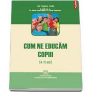 Cum ne educam copiii (4-11 ani) - Traducere de Andra Hancu si Ioana Pantir